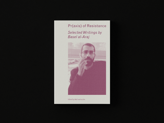 Pr(axis) of Resistance: Selected Writings by Basel al-Araj